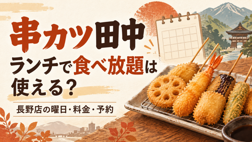 串カツ田中長野店は平日16時開店、土日は12時開店。食べ飲み放題は平日月〜木曜18時までの来店・前日予約が条件です。2026年6月改定の年齢別料金、通常注文との違い、予約前の確認点を整理します。