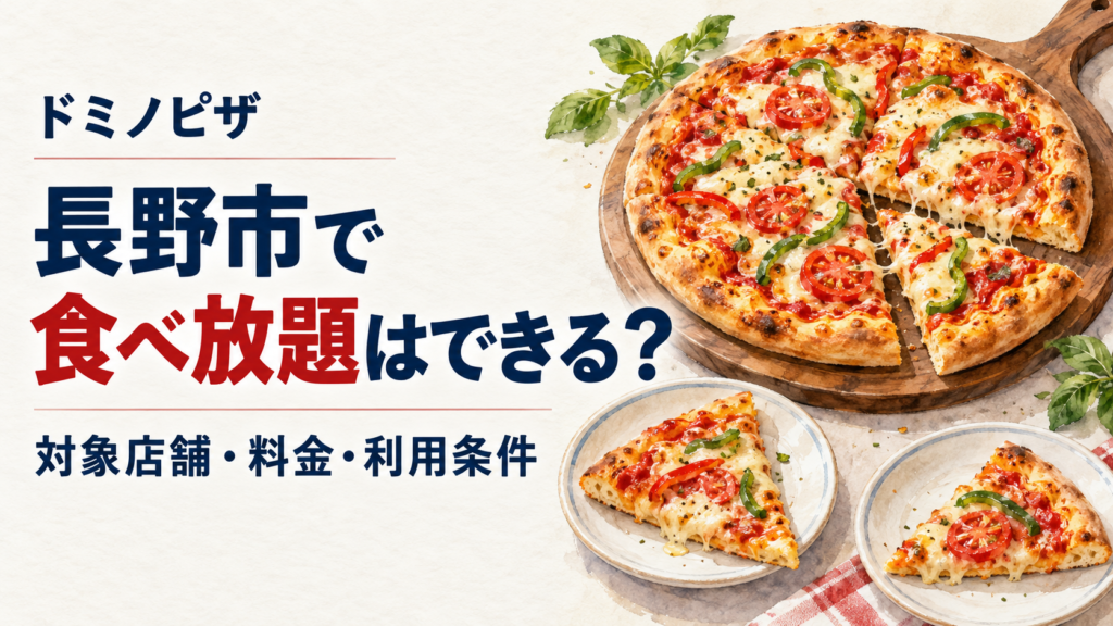 ドミノピザの食べ放題は長野市・長野県で利用できる？公式対象店舗リストを確認し、市内の通常注文と県外の対象店、3コースの料金、90分制・ドリンク1本付きの条件を整理します。