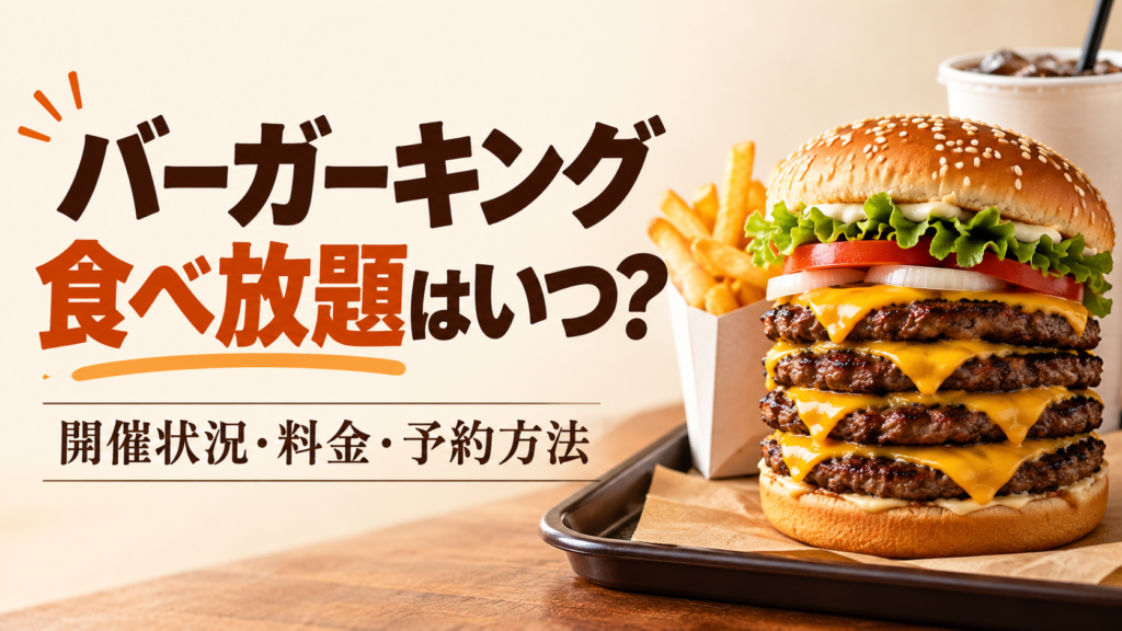 バーガーキングの食べ放題は今から予約できる？2026年第3弾の終了状況と次回情報の確認先、料金・制限時間・対象メニュー、チケット購入とキャンセルの注意点を解説します。